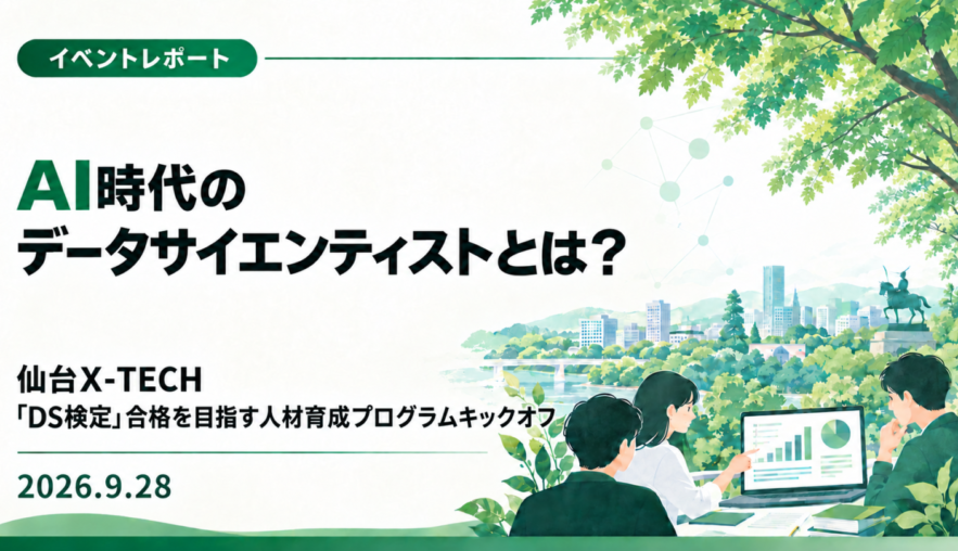 【イベントレポート】AI時代のデータサイエンティストとは？ 仙台X-TECH「DS検定」合格を目指すデータ利活用人材育成プログラム キックオフ（2026年9月28日）